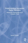 Understanding Interactive Digital Narrative : Immersive Expressions for a Complex Time - Book