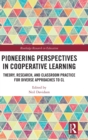 Pioneering Perspectives in Cooperative Learning : Theory, Research, and Classroom Practice for Diverse Approaches to CL - Book