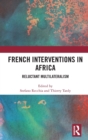 French Interventions in Africa : Reluctant Multilateralism - Book