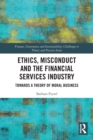 Ethics, Misconduct and the Financial Services Industry : Towards a Theory of Moral Business - Book