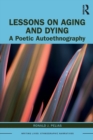 Lessons on Aging and Dying : A Poetic Autoethnography - Book