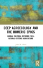 Deep Agroecology and the Homeric Epics : Global Cultural Reforms for a Natural-Systems Agriculture - Book
