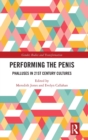 Performing the Penis : Phalluses in 21st Century Cultures - Book