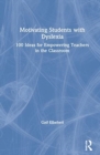 Motivating Students with Dyslexia : 100 Ideas for Empowering Teachers in the Classroom - Book