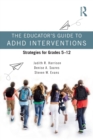 The Educator’s Guide to ADHD Interventions : Strategies for Grades 5-12 - Book
