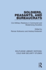 Soldiers, Peasants, and Bureaucrats : Civil-Military Relations in Communist and Modernizing Societies - Book