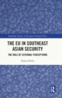 The EU in Southeast Asian Security : The Role of External Perceptions - Book