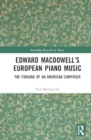 Edward MacDowell’s European Piano Music : The Forging of an American Composer - Book