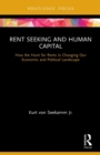 Rent Seeking and Human Capital : How the Hunt for Rents Is Changing Our Economic and Political Landscape - Book