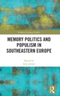 Memory Politics and Populism in Southeastern Europe - Book