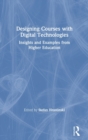Designing Courses with Digital Technologies : Insights and Examples from Higher Education - Book