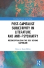 Post-Capitalist Subjectivity in Literature and Anti-Psychiatry : Reconceptualizing the Self Beyond Capitalism - Book