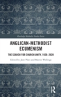 Anglican-Methodist Ecumenism : The Search for Church Unity, 1920-2020 - Book