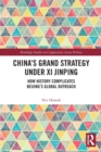 China’s Grand Strategy Under Xi Jinping : How History Complicates Beijing’s Global Outreach - Book