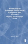 Recognizing the Psychological and Cultural Strengths of Black Americans : Integrating Black Wellbeing in Practice - Book