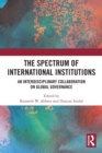 The Spectrum of International Institutions : An Interdisciplinary Collaboration on Global Governance - Book
