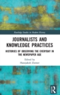 Journalists and Knowledge Practices : Histories of Observing the Everyday in the Newspaper Age - Book