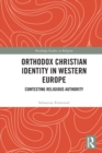 Orthodox Christian Identity in Western Europe : Contesting Religious Authority - Book