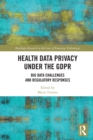 Health Data Privacy under the GDPR : Big Data Challenges and Regulatory Responses - Book