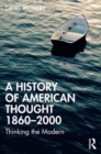 A History of American Thought 1860-2000 : Thinking the Modern - Book