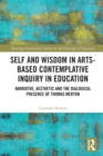 Self and Wisdom in Arts-Based Contemplative Inquiry in Education : Narrative, Aesthetic and the Dialogical Presence of Thomas Merton - Book