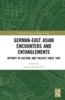 German-East Asian Encounters and Entanglements : Affinity in Culture and Politics Since 1945 - Book