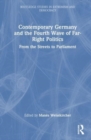 Contemporary Germany and the Fourth Wave of Far-Right Politics : From the Streets to Parliament - Book