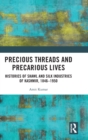 Precious Threads and Precarious Lives : Histories of Shawl and Silk Industries of Kashmir, 1846–1950 - Book