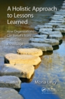 A Holistic Approach to Lessons Learned : How Organizations Can Benefit from Their Own Knowledge - Book