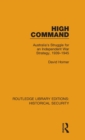 High Command : Australia's Struggle for an Independent War Strategy, 1939–1945 - Book