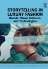 Storytelling in Luxury Fashion : Brands, Visual Cultures, and Technologies - Book