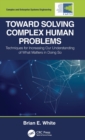 Toward Solving Complex Human Problems : Techniques for Increasing Our Understanding of What Matters in Doing So - Book