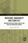 Museums, Modernity and Conflict : Museums and Collections in and of War since the Nineteenth Century - Book