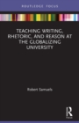 Teaching Writing, Rhetoric, and Reason at the Globalizing University - Book