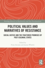 Political Values and Narratives of Resistance : Social Justice and the Fractured Promises of Post-colonial States - Book