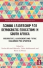 School Leadership for Democratic Education in South Africa : Perspectives, Achievements and Future Challenges Post-Apartheid - Book