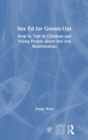 Sex Ed for Grown-Ups : How to Talk to Children and Young People about Sex and Relationships - Book