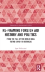 Re-Framing Foreign Aid History and Politics : From the Fall of the Berlin Wall to the COVID-19 Outbreak - Book