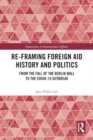 Re-Framing Foreign Aid History and Politics : From the Fall of the Berlin Wall to the COVID-19 Outbreak - Book