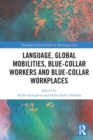 Language, Global Mobilities, Blue-Collar Workers and Blue-collar Workplaces - Book