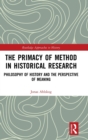 The Primacy of Method in Historical Research : Philosophy of History and the Perspective of Meaning - Book