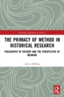 The Primacy of Method in Historical Research : Philosophy of History and the Perspective of Meaning - Book
