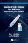 Injecting Creative Thinking into Healthcare : Bringing innovative practice to healthcare - Book