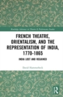 French Theatre, Orientalism, and the Representation of India, 1770-1865 : India Lost and Regained - Book