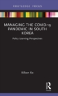 Managing the COVID-19 Pandemic in South Korea : Policy Learning Perspectives - Book
