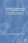 Emotional Communication and Therapeutic Change : Understanding Psychotherapy Through Multiple Code Theory - Book