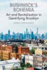 Bushwick's Bohemia : Art and Revitalization in Gentrifying Brooklyn - Book