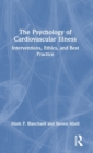 The Psychology of Cardiovascular Illness : Interventions, Ethics, and Best Practice - Book