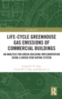Life-Cycle Greenhouse Gas Emissions of Commercial Buildings : An Analysis for Green-Building Implementation Using A Green Star Rating System - Book