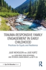 Trauma-Responsive Family Engagement in Early Childhood : Practices for Equity and Resilience - Book